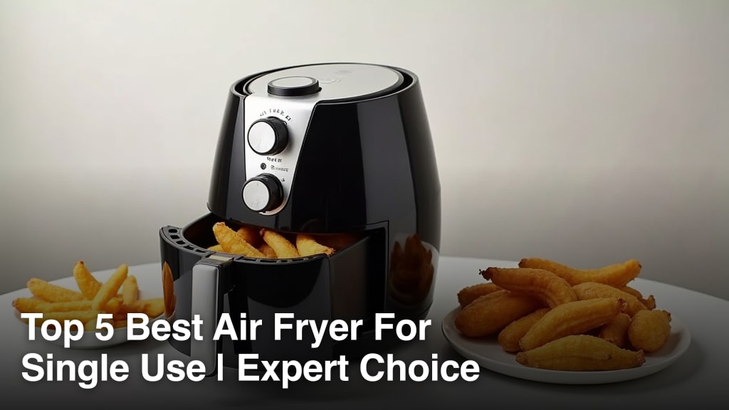 Top 5 Best Air Fryer For Single Use | Expert Choice